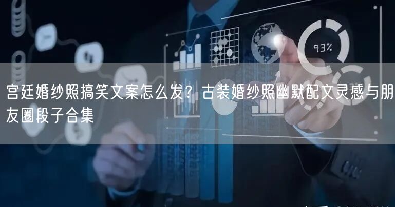 宫廷婚纱照搞笑文案怎么发？古装婚纱照幽默配文灵感与朋友圈段子合集