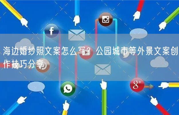 海边婚纱照文案怎么写？公园城市等外景文案创作技巧分享
