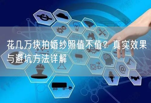 花几万块拍婚纱照值不值？真实效果与避坑方法详解