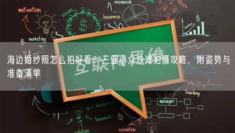 海边婚纱照怎么拍好看？三亚小众沙滩拍摄攻略，附姿势与准备清单