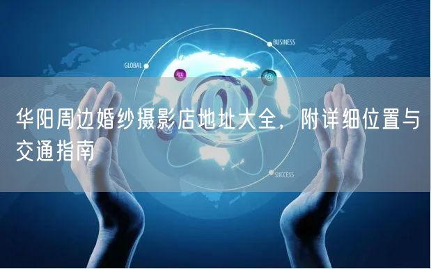 华阳周边婚纱摄影店地址大全，附详细位置与交通指南