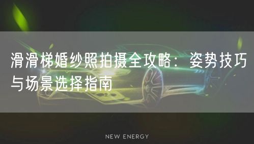 滑滑梯婚纱照拍摄全攻略:姿势技巧与场景选择指南