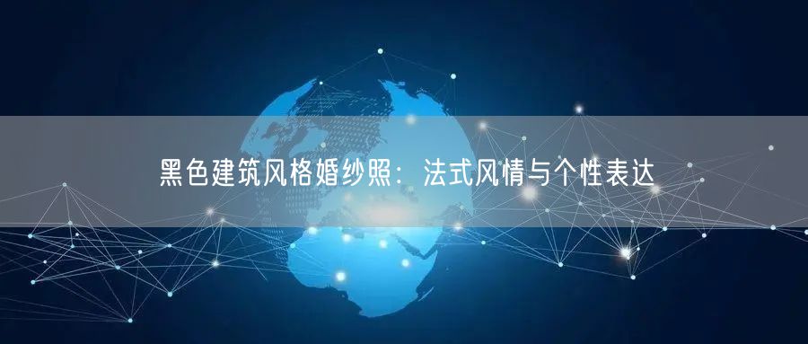 黑色建筑风格婚纱照：法式风情与个性表达