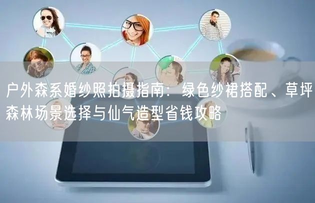 户外森系婚纱照拍摄指南：绿色纱裙搭配、草坪森林场景选择与仙气造型省钱攻略