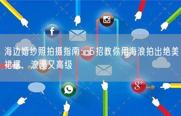 海边婚纱照拍摄指南：5招教你用海浪拍出绝美裙摆，浪漫又高级