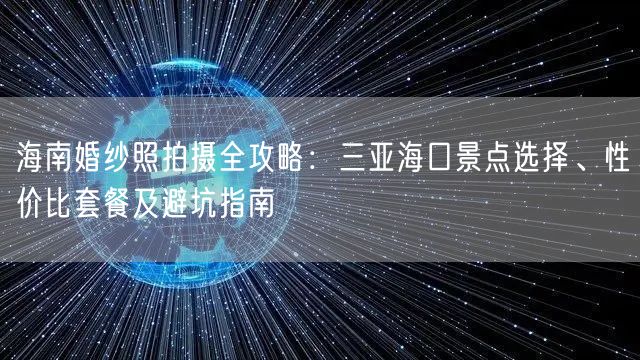 海南婚纱照拍摄全攻略：三亚海口景点选择、性价比套餐及避坑指南