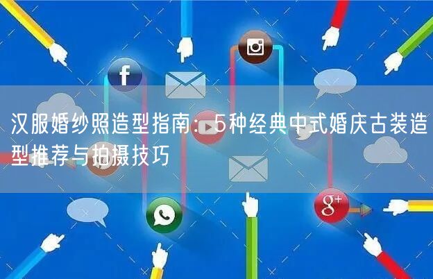 汉服婚纱照造型指南：5种经典中式婚庆古装造型推荐与拍摄技巧