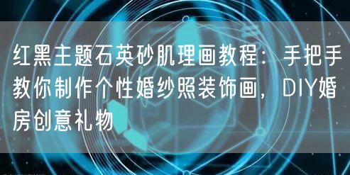 红黑主题石英砂肌理画教程：手把手教你制作个性婚纱照装饰画，DIY婚房创意礼物