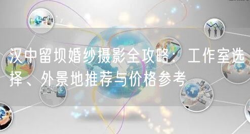 汉中留坝婚纱摄影全攻略：工作室选择、外景地推荐与价格参考