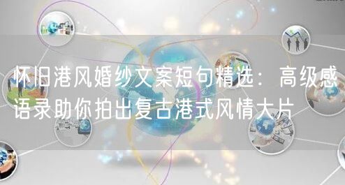 怀旧港风婚纱文案短句精选：高级感语录助你拍出复古港式风情大片