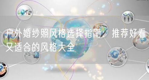 户外婚纱照风格选择指南:推荐好看又适合的风格大全