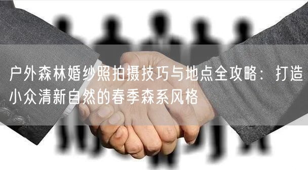 户外森林婚纱照拍摄技巧与地点全攻略:打造小众清新自然的春季森系风格