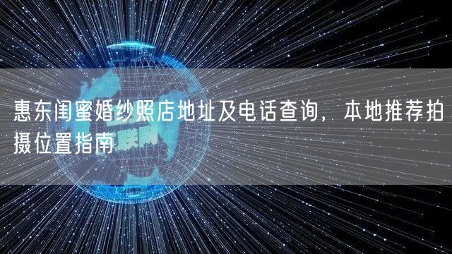 惠东闺蜜婚纱照店地址及电话查询，本地推荐拍摄位置指南