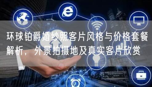 环球铂爵婚纱照客片风格与价格套餐解析,外景拍摄地及真实客片欣赏