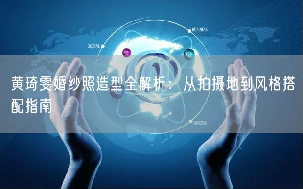 黄琦雯婚纱照造型全解析:从拍摄地到风格搭配指南