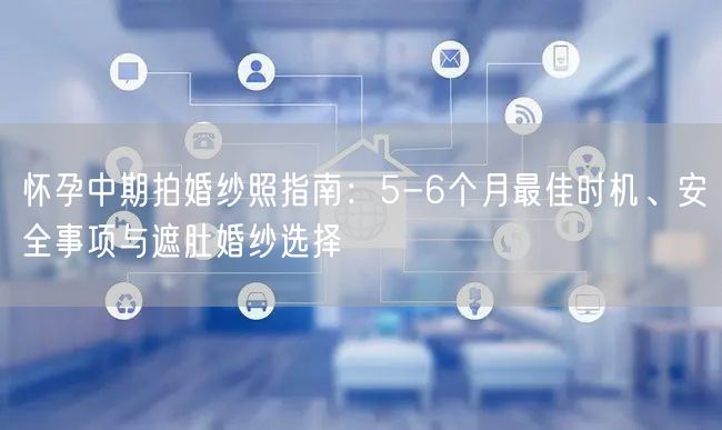 怀孕中期拍婚纱照指南：5-6个月最佳时机、安全事项与遮肚婚纱选择