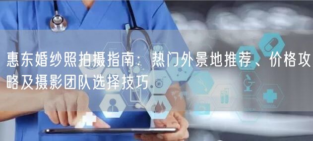惠东婚纱照拍摄指南:热门外景地推荐、价格攻略及摄影团队选择技巧