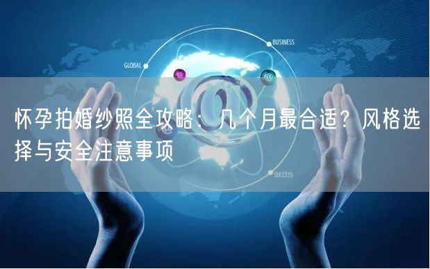 怀孕拍婚纱照全攻略:几个月最合适?风格选择与安全注意事项