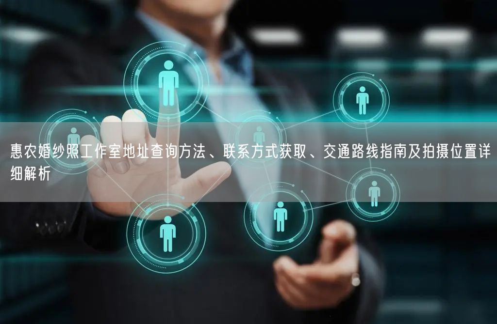 惠农婚纱照工作室地址查询方法、联系方式获取、交通路线指南及拍摄位置详细解析