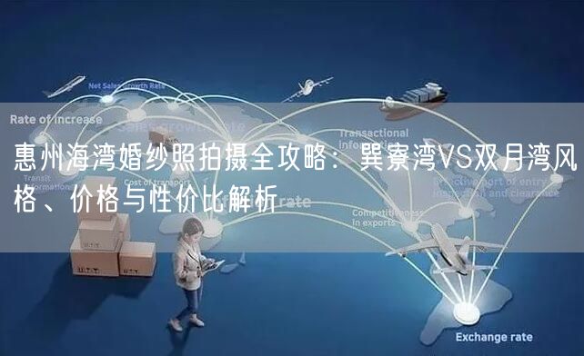 惠州海湾婚纱照拍摄全攻略：巽寮湾VS双月湾风格、价格与性价比解析